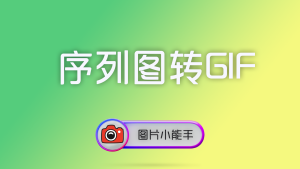 使用图片小能手把序列图转换为GIF支持透明